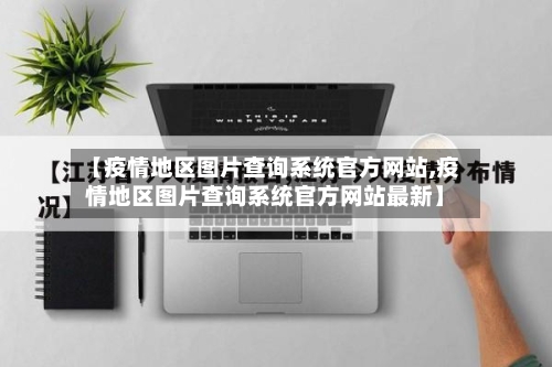 【疫情地区图片查询系统官方网站,疫情地区图片查询系统官方网站最新】-第2张图片