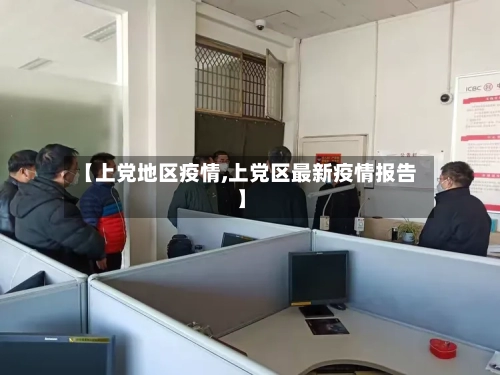 【上党地区疫情,上党区最新疫情报告】-第2张图片