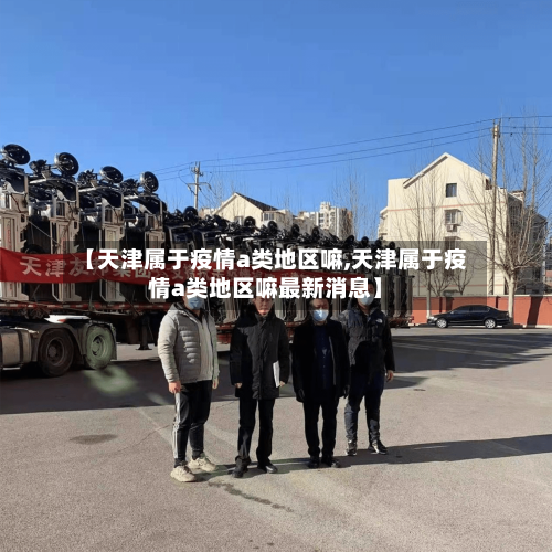 【天津属于疫情a类地区嘛,天津属于疫情a类地区嘛最新消息】