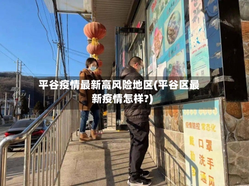 平谷疫情最新高风险地区(平谷区最新疫情怎样?)-第3张图片