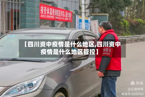 【四川资中疫情是什么地区,四川资中疫情是什么地区管控】-第3张图片