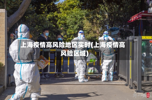 上海疫情高风险地区实时(上海疫情高风险区域)-第2张图片