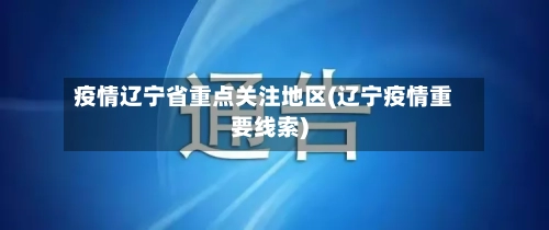 疫情辽宁省重点关注地区(辽宁疫情重要线索)-第3张图片
