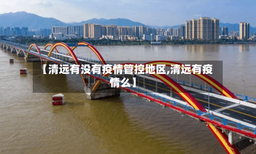 【清远有没有疫情管控地区,清远有疫情么】