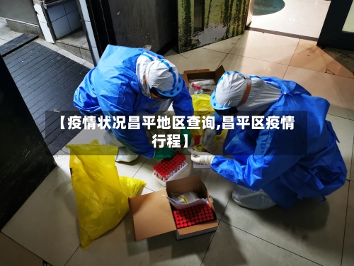 【疫情状况昌平地区查询,昌平区疫情行程】