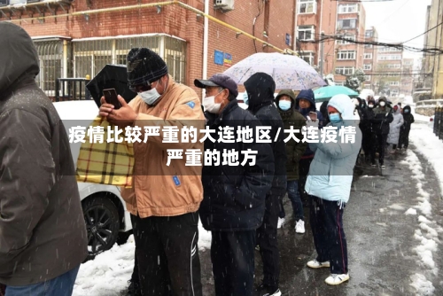 疫情比较严重的大连地区/大连疫情严重的地方