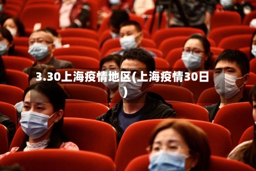 3.30上海疫情地区(上海疫情30日)