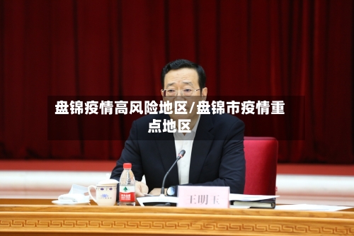 盘锦疫情高风险地区/盘锦市疫情重点地区