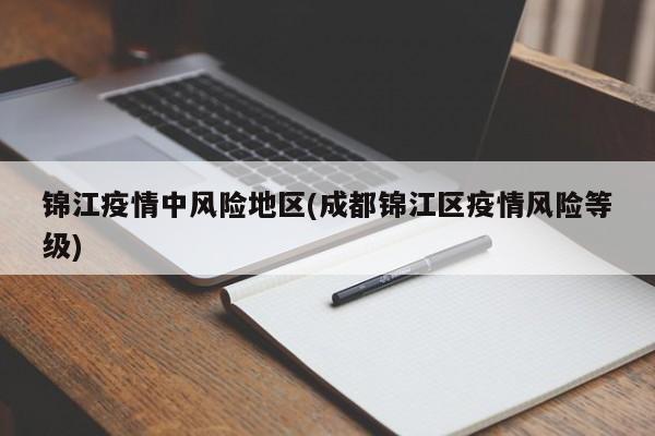 锦江疫情中风险地区(成都锦江区疫情风险等级)