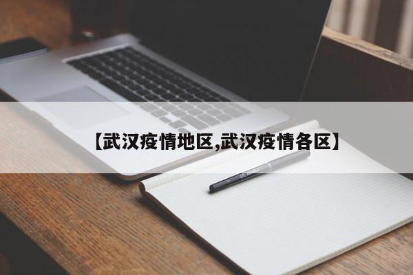【武汉疫情地区,武汉疫情各区】