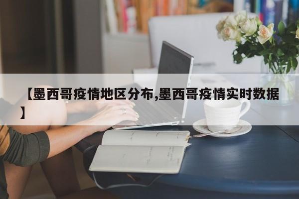 【墨西哥疫情地区分布,墨西哥疫情实时数据】