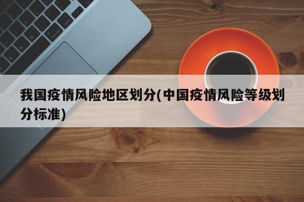 我国疫情风险地区划分(中国疫情风险等级划分标准)