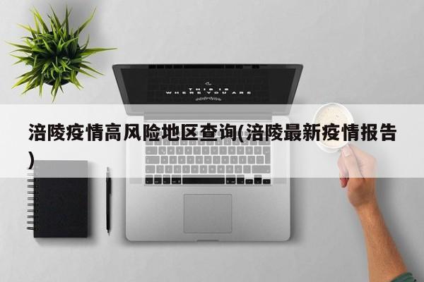 涪陵疫情高风险地区查询(涪陵最新疫情报告)