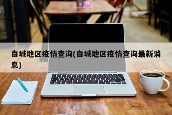 白城地区疫情查询(白城地区疫情查询最新消息)