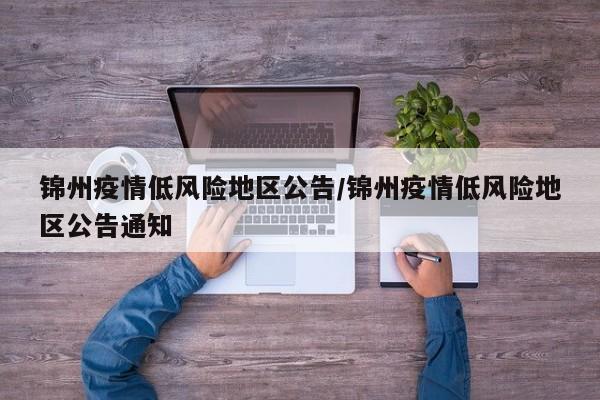 锦州疫情低风险地区公告/锦州疫情低风险地区公告通知